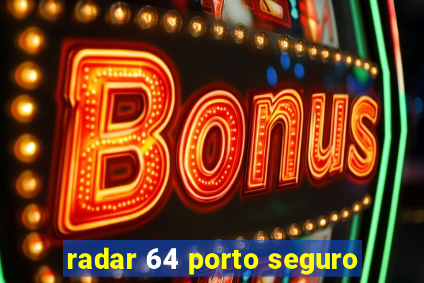 radar 64 porto seguro